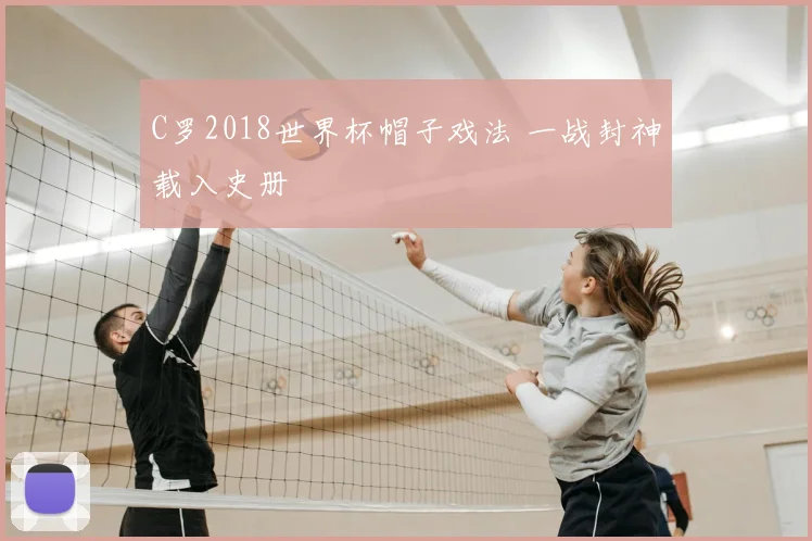 C罗2018世界杯帽子戏法 一战封神载入史册
