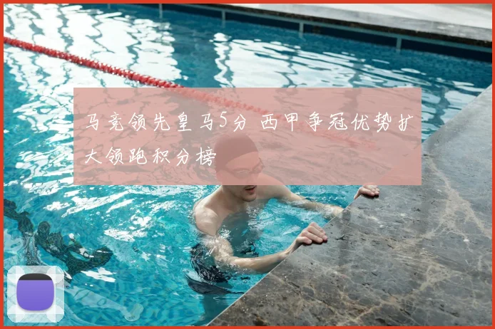 马竞领先皇马5分 西甲争冠优势扩大领跑积分榜