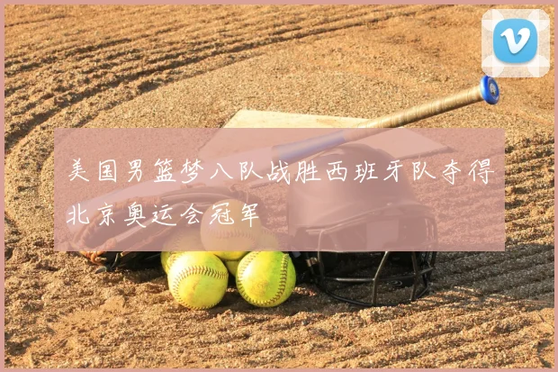 美国男篮梦八队战胜西班牙队夺得北京奥运会冠军